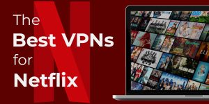 Best VPN for Netflix