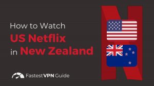 How to Watch American Netflix in New Zealand