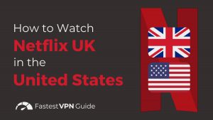 How to Watch UK Netflix in the US