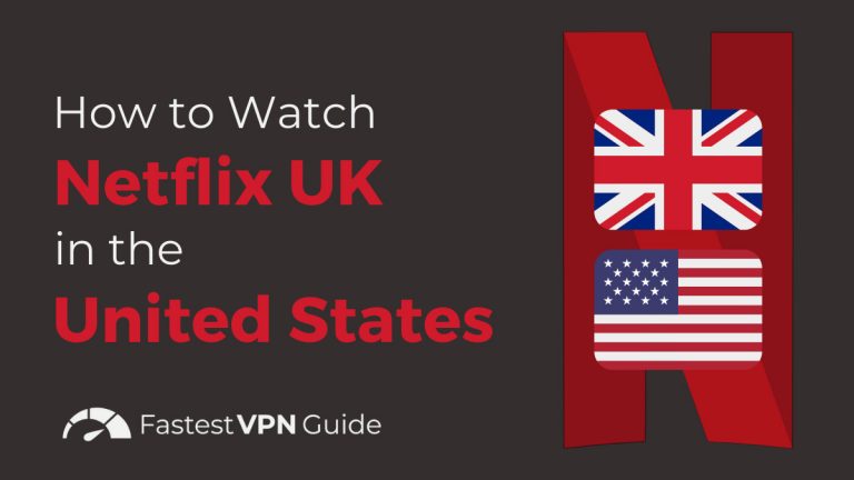 How to Watch UK Netflix in US | FastestVPNGuide