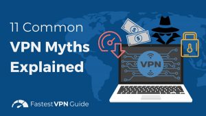 11 Common VPN Myths Explained
